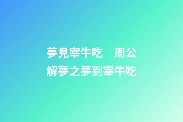 夢見宰牛吃　周公解夢之夢到宰牛吃